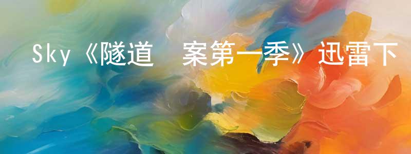 陳海雪發布Sky《隧道謎案第一季》迅雷下載/在線觀看/百度云-犯罪/歷史載-美劇天堂